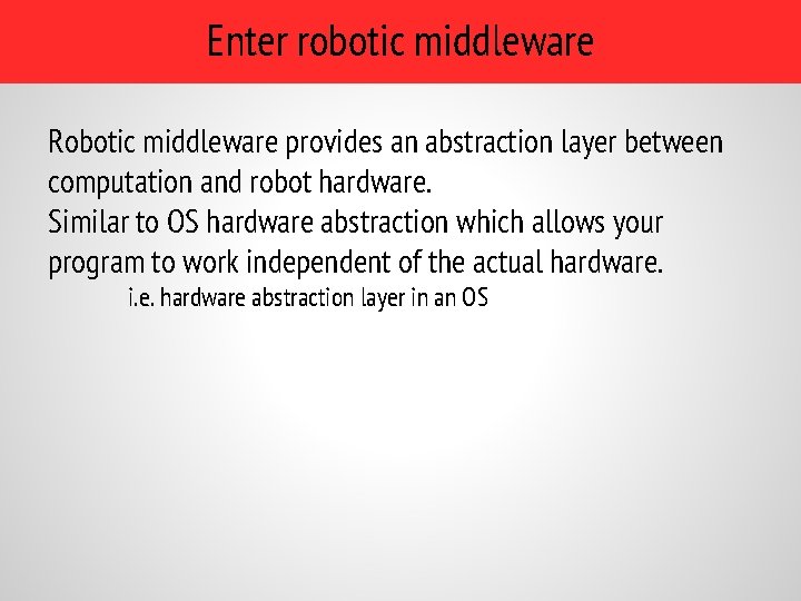 Enter robotic middleware Robotic middleware provides an abstraction layer between computation and robot hardware.