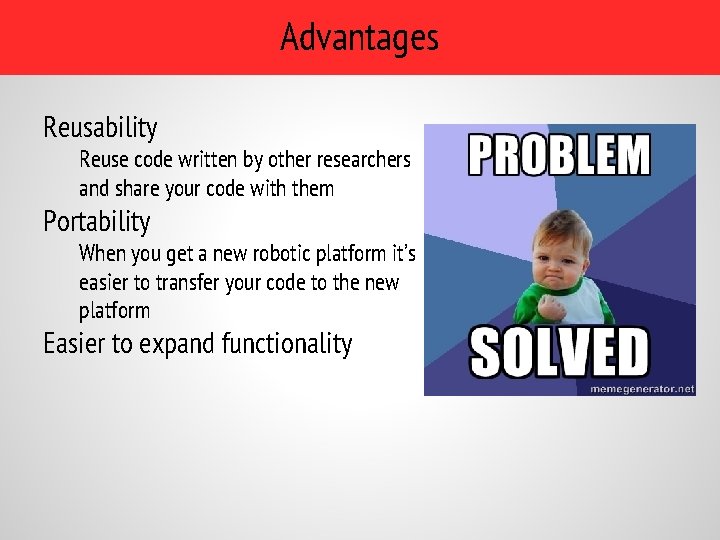 Advantages Reusability Reuse code written by other researchers and share your code with them Advantages Reusability Reuse code written by other researchers and share your code with them