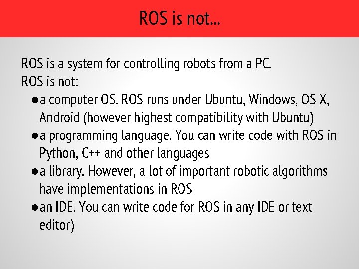 ROS is not. . . ROS is a system for controlling robots from a