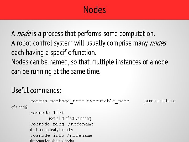 Nodes A node is a process that performs some computation. A robot control system Nodes A node is a process that performs some computation. A robot control system