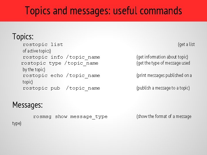 Topics and messages: useful commands Topics: rostopic list of active topics) rostopic info /topic_name Topics and messages: useful commands Topics: rostopic list of active topics) rostopic info /topic_name