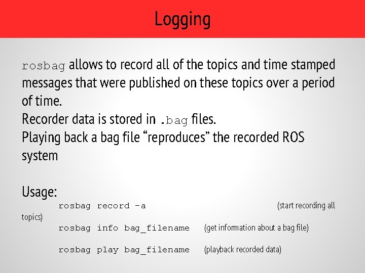 Logging rosbag allows to record all of the topics and time stamped messages that Logging rosbag allows to record all of the topics and time stamped messages that