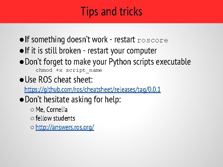 Tips and tricks ●If something doesn’t work - restart roscore ●If it is still Tips and tricks ●If something doesn’t work - restart roscore ●If it is still