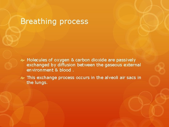 Breathing process Molecules of oxygen & carbon dioxide are passively exchanged by diffusion between