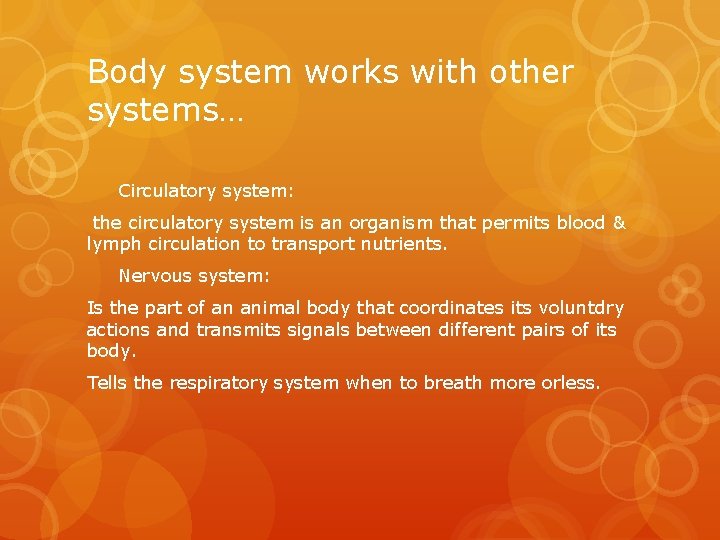 Body system works with other systems… Circulatory system: the circulatory system is an organism
