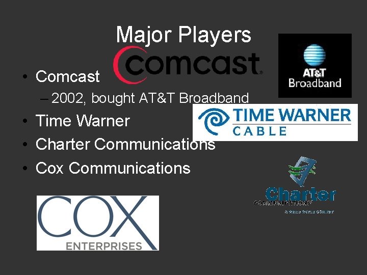 Major Players • Comcast – 2002, bought AT&T Broadband • Time Warner • Charter