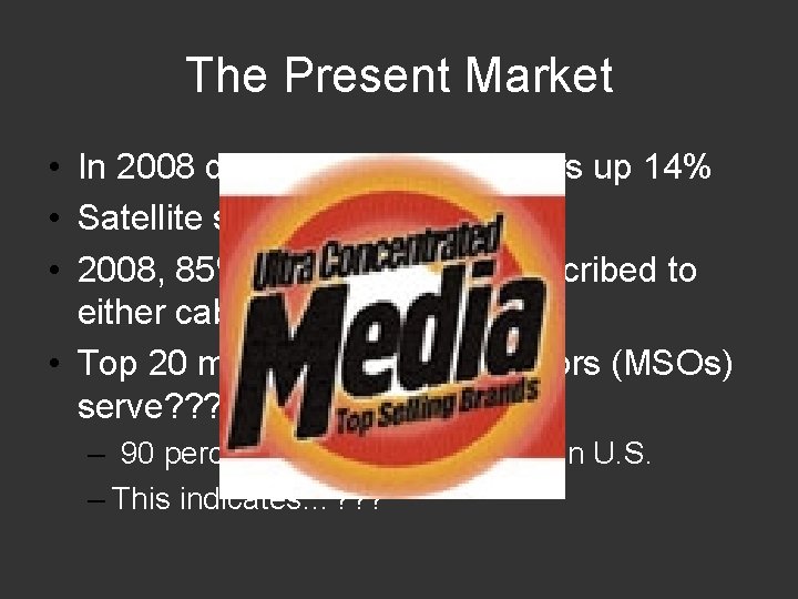The Present Market • In 2008 digital cable subscribers up 14% • Satellite subscribers