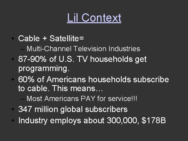 Lil Context • Cable + Satellite= – Multi-Channel Television Industries • 87 -90% of