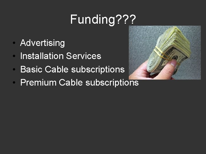 Funding? ? ? • • Advertising Installation Services Basic Cable subscriptions Premium Cable subscriptions