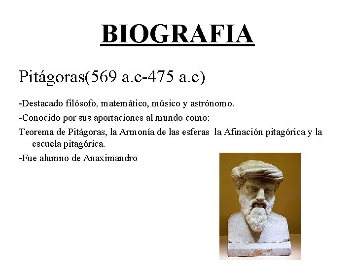 BIOGRAFIA Pitágoras(569 a. c-475 a. c) -Destacado filósofo, matemático, músico y astrónomo. -Conocido por