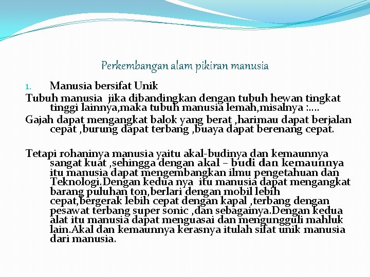 Perkembangan alam pikiran manusia 1. Manusia bersifat Unik Tubuh manusia jika dibandingkan dengan tubuh