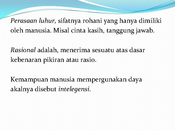 Perasaan luhur, sifatnya rohani yang hanya dimiliki oleh manusia. Misal cinta kasih, tanggung jawab.