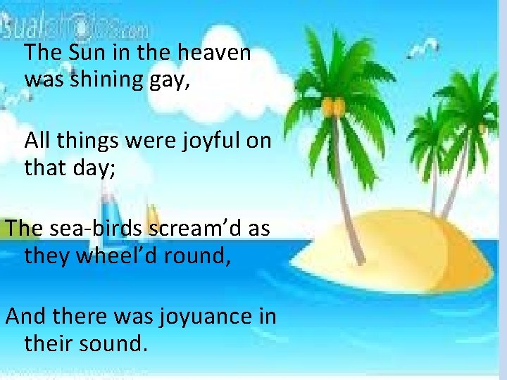 The Sun in the heaven was shining gay, All things were joyful on that