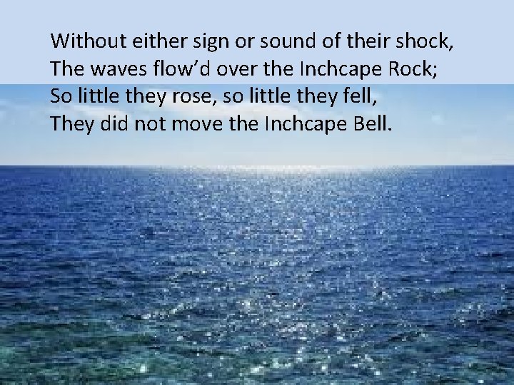 Without either sign or sound of their shock, The waves flow’d over the Inchcape