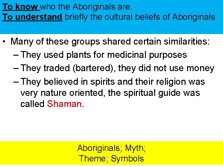 To know who the Aboriginals are. To understand briefly the cultural beliefs of Aboriginals