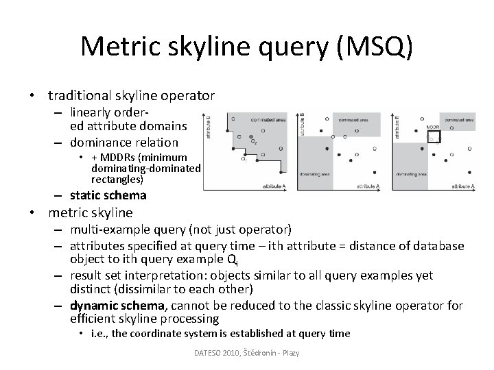 Metric skyline query (MSQ) • traditional skyline operator – linearly ordered attribute domains –