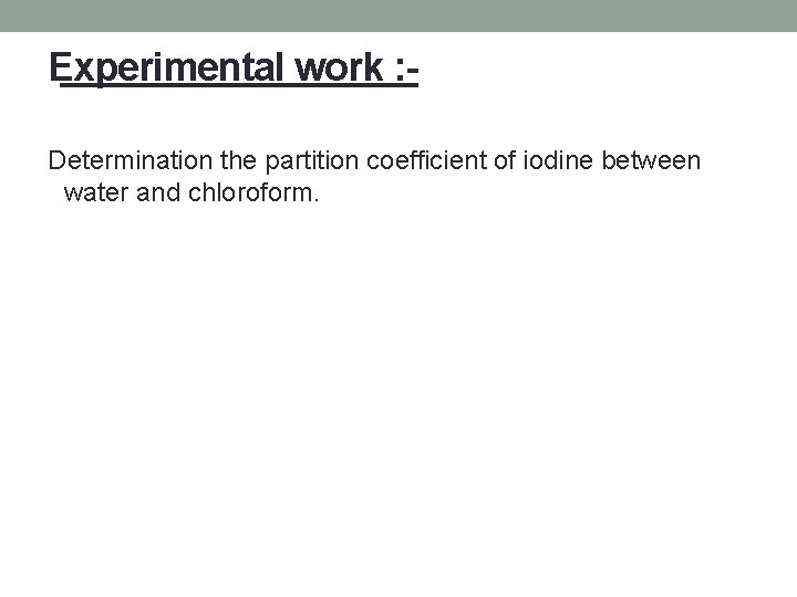 Experimental work : Determination the partition coefficient of iodine between water and chloroform. 