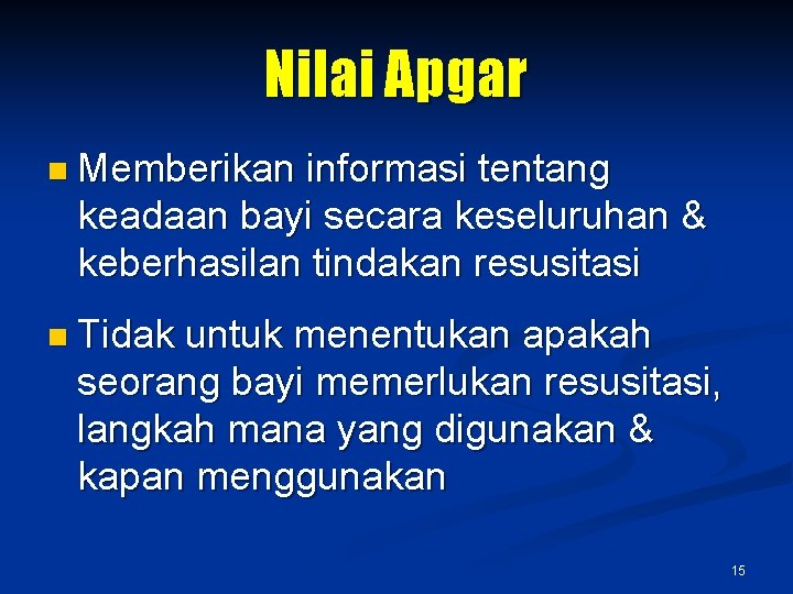 Nilai Apgar n Memberikan informasi tentang keadaan bayi secara keseluruhan & keberhasilan tindakan resusitasi