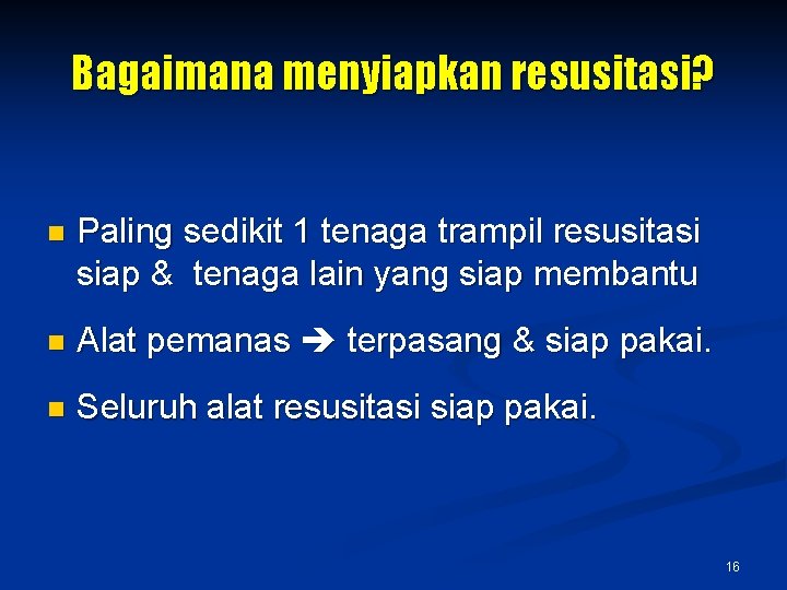 Bagaimana menyiapkan resusitasi? n Paling sedikit 1 tenaga trampil resusitasi siap & tenaga lain