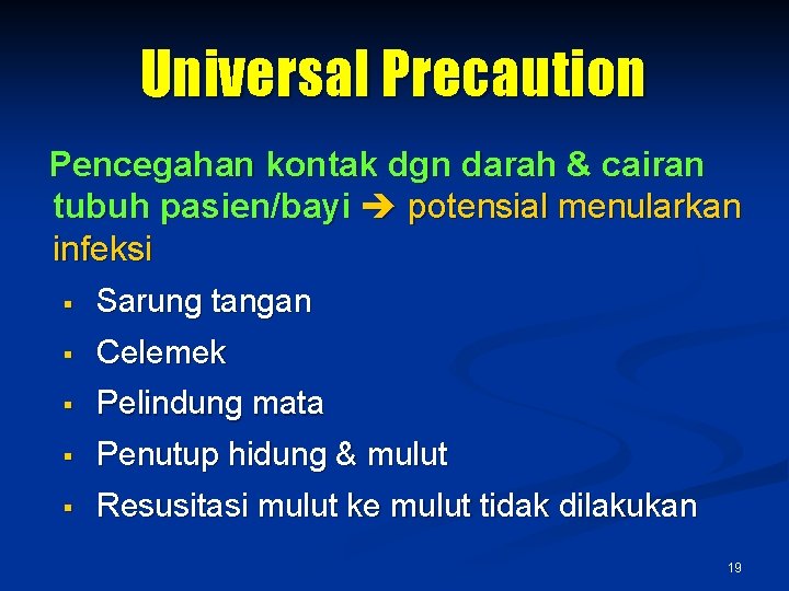 Universal Precaution Pencegahan kontak dgn darah & cairan tubuh pasien/bayi potensial menularkan infeksi §