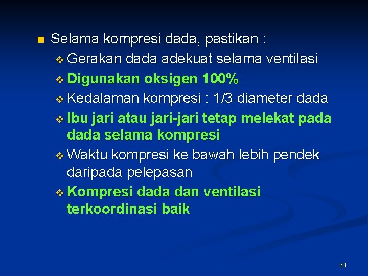 n Selama kompresi dada, pastikan : v Gerakan dada adekuat selama ventilasi v Digunakan