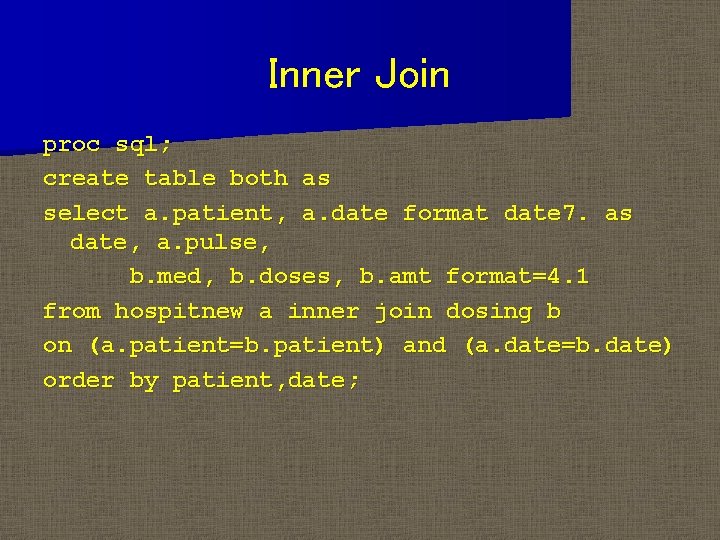 Inner Join proc sql; create table both as select a. patient, a. date format