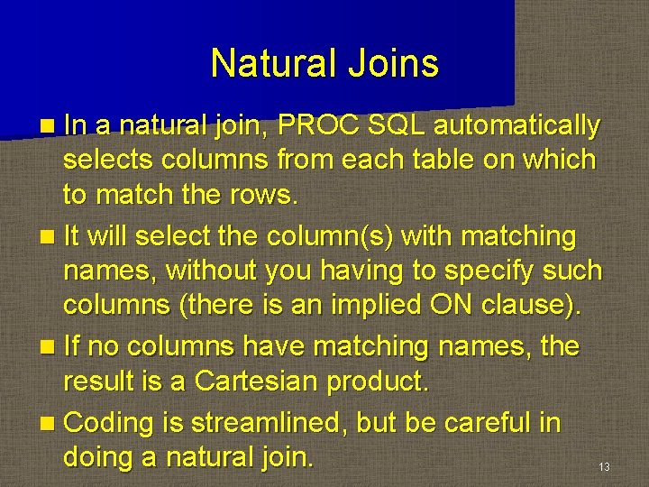 Natural Joins n In a natural join, PROC SQL automatically selects columns from each