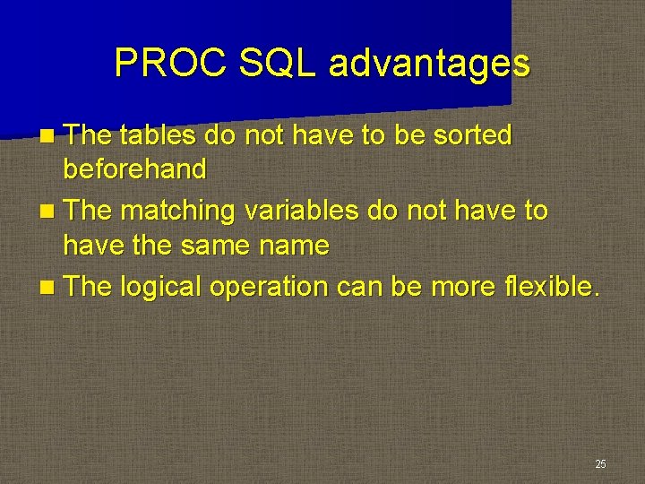 PROC SQL advantages n The tables do not have to be sorted beforehand n