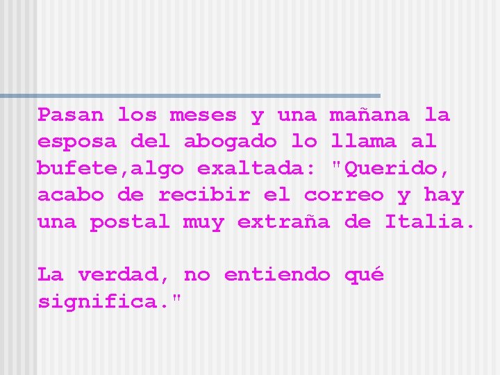 Pasan los meses y una mañana la esposa del abogado lo llama al bufete,