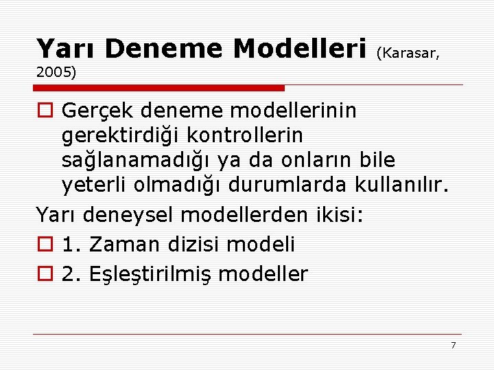 Yarı Deneme Modelleri (Karasar, 2005) o Gerçek deneme modellerinin gerektirdiği kontrollerin sağlanamadığı ya da