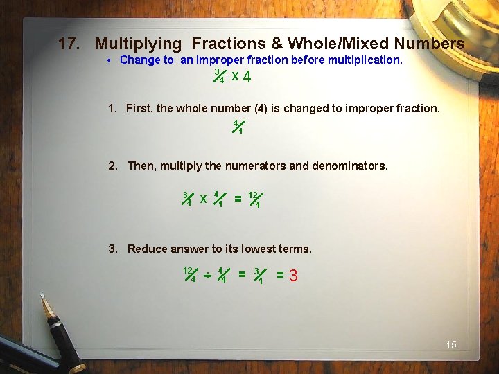 17. Multiplying Fractions & Whole/Mixed Numbers • Change to an improper fraction before multiplication.