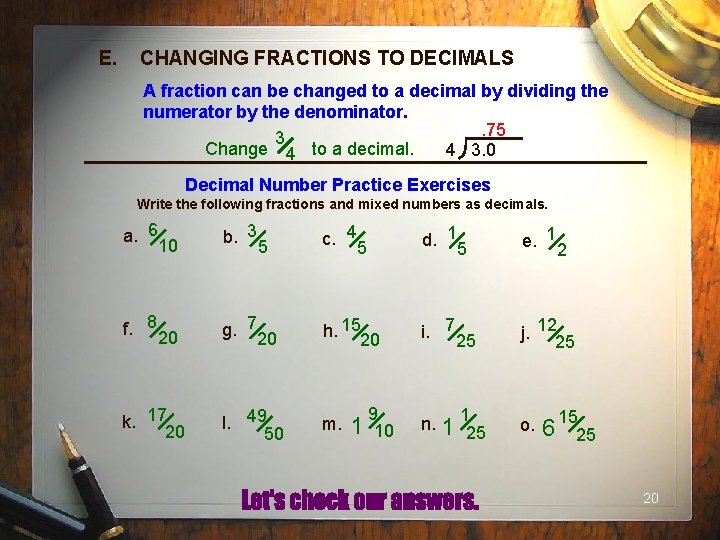 E. CHANGING FRACTIONS TO DECIMALS A fraction can be changed to a decimal by