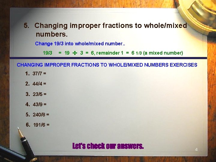 5. Changing improper fractions to whole/mixed numbers. Change 19/3 into whole/mixed number. . 19/3