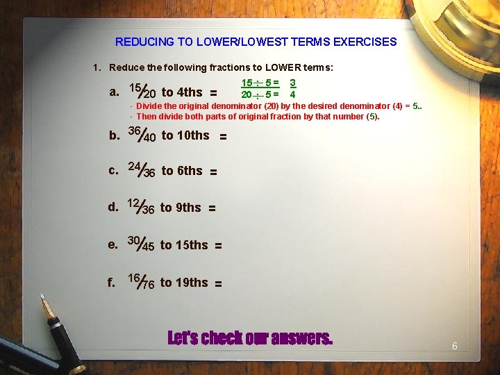 REDUCING TO LOWER/LOWEST TERMS EXERCISES 1. Reduce the following fractions to LOWER terms: 15.