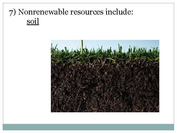 7) Nonrenewable resources include: soil 