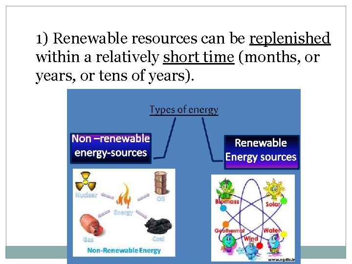 1) Renewable resources can be replenished within a relatively short time (months, or years,