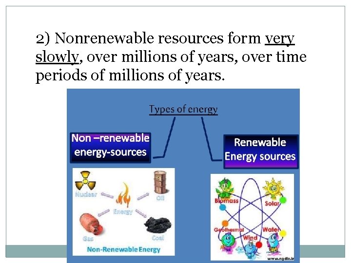 2) Nonrenewable resources form very slowly, over millions of years, over time periods of