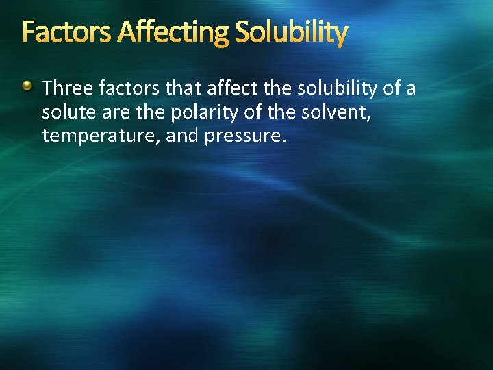 Factors Affecting Solubility Three factors that affect the solubility of a solute are the