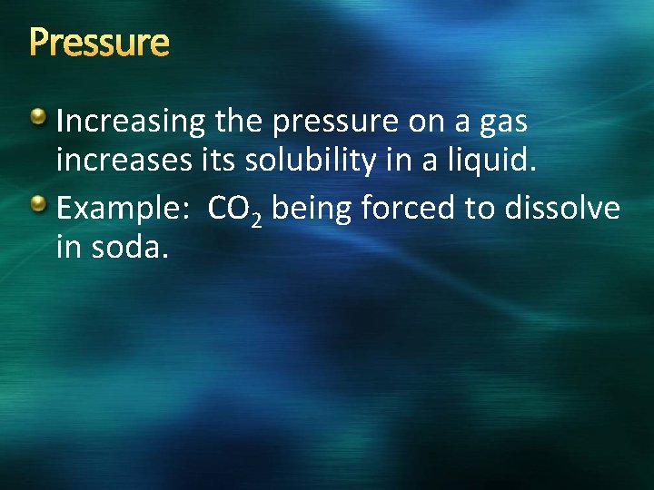 Pressure Increasing the pressure on a gas increases its solubility in a liquid. Example: