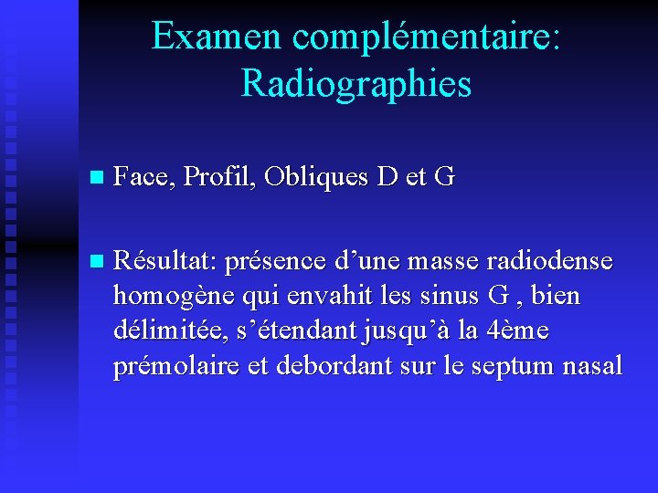 Examen complémentaire: Radiographies n Face, Profil, Obliques D et G n Résultat: présence d’une