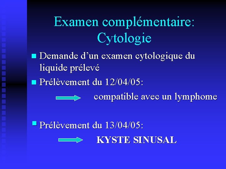 Examen complémentaire: Cytologie Demande d’un examen cytologique du liquide prélevé n Prélèvement du 12/04/05: