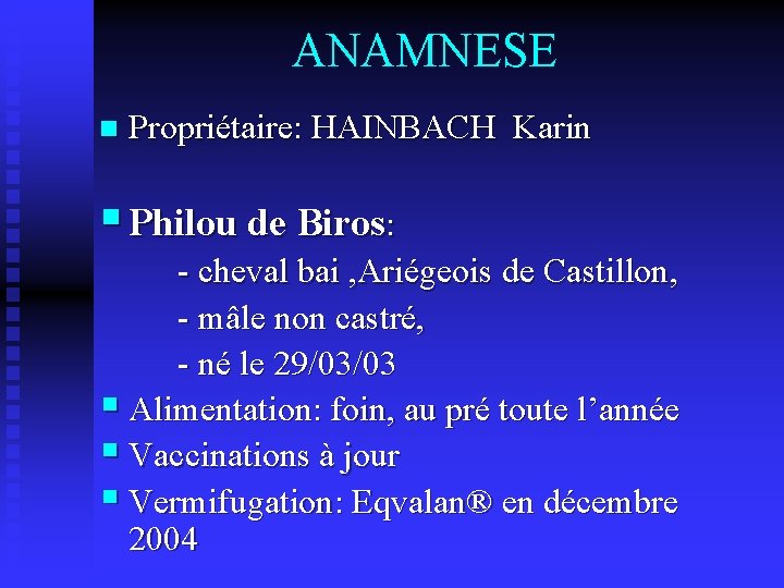 ANAMNESE n Propriétaire: HAINBACH Karin § Philou de Biros: - cheval bai , Ariégeois