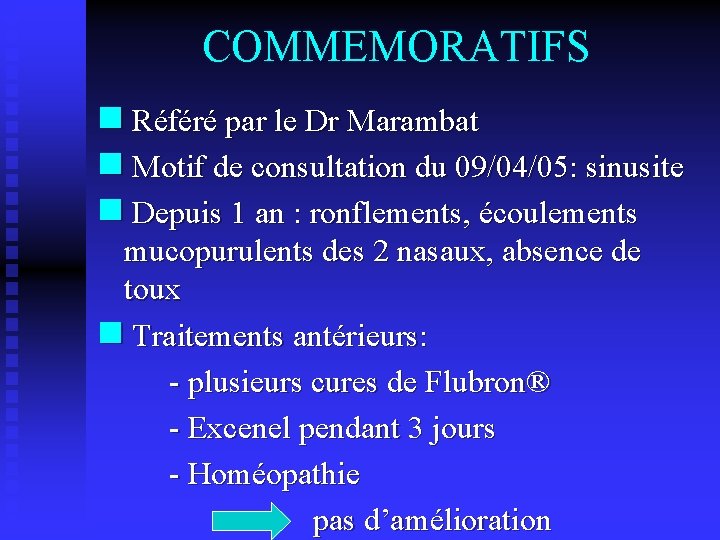 COMMEMORATIFS n Référé par le Dr Marambat n Motif de consultation du 09/04/05: sinusite