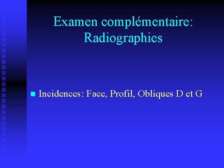 Examen complémentaire: Radiographies n Incidences: Face, Profil, Obliques D et G 