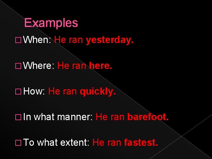 Examples � When: He ran yesterday. � Where: � How: � In He ran