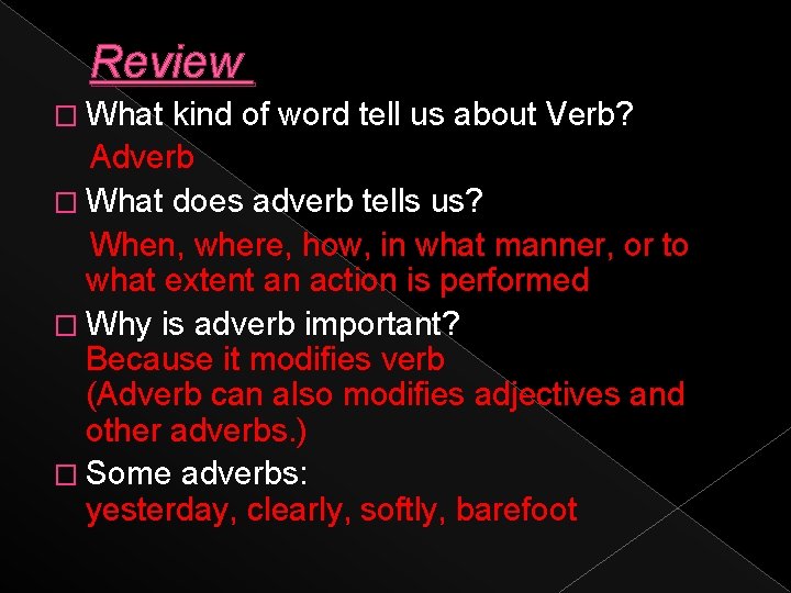 Review � What kind of word tell us about Verb? Adverb � What does