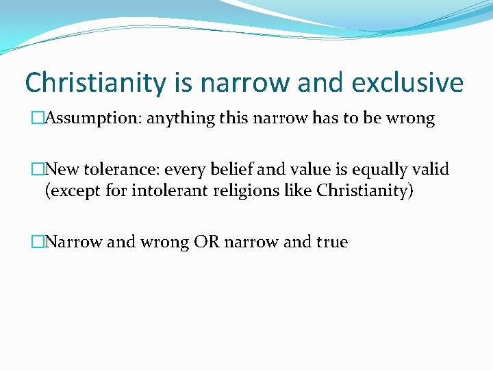 Christianity is narrow and exclusive �Assumption: anything this narrow has to be wrong �New