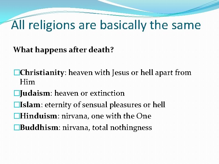 All religions are basically the same What happens after death? �Christianity: heaven with Jesus