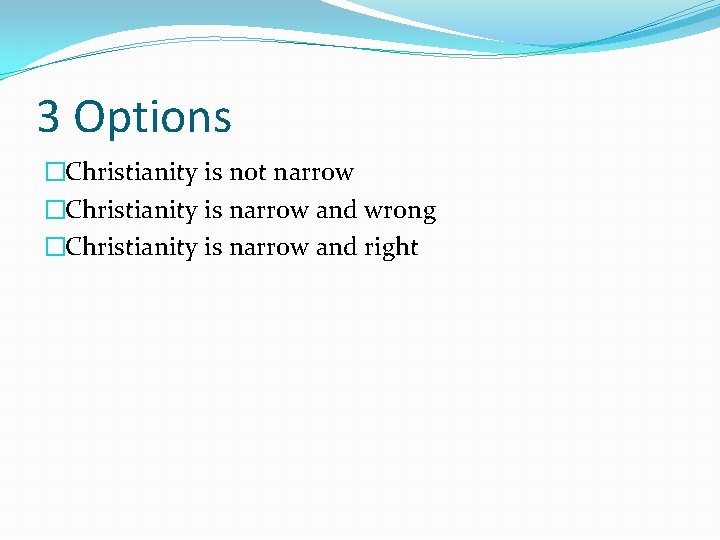 3 Options �Christianity is not narrow �Christianity is narrow and wrong �Christianity is narrow