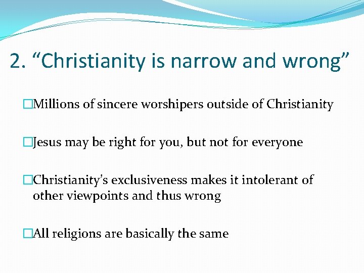 2. “Christianity is narrow and wrong” �Millions of sincere worshipers outside of Christianity �Jesus